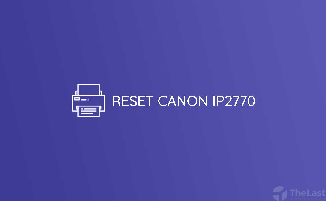 2 Cara Reset Printer Canon IP2770 Infus dengan Mudah