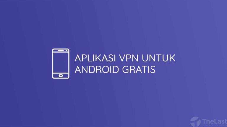 10 Aplikasi VPN Terbaik Gratis Untuk Android Terbaru 2024