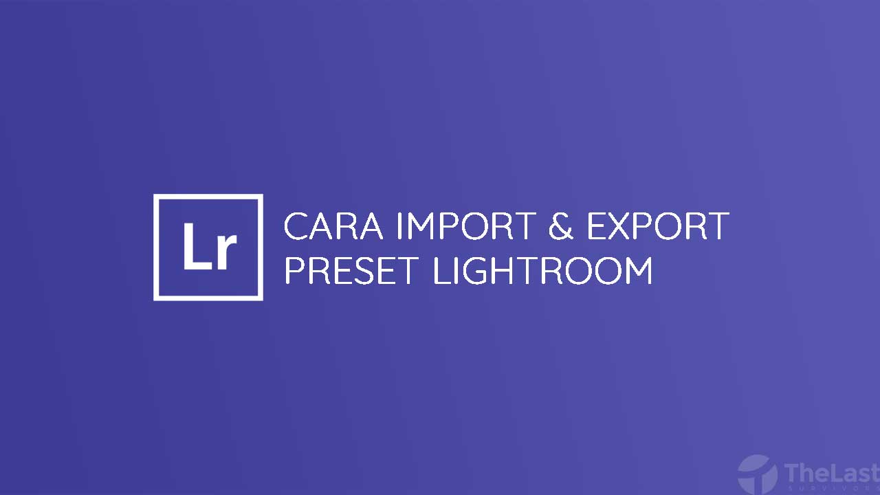 Cara Import Export Preset Lightroom