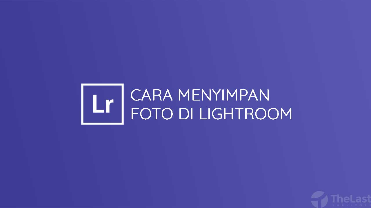 Cara Menyimpan Foto Di Lightroom