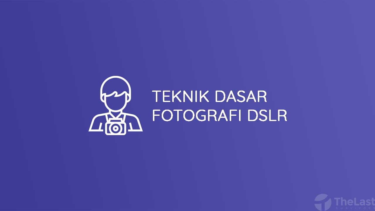 Teknik Dasar Fotografi DSLR