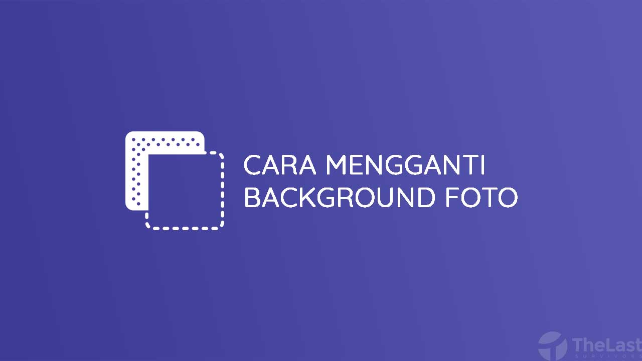 Cara Mengganti Background Foto