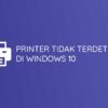 Printer Tidak Terdeteksi Di Windows 10