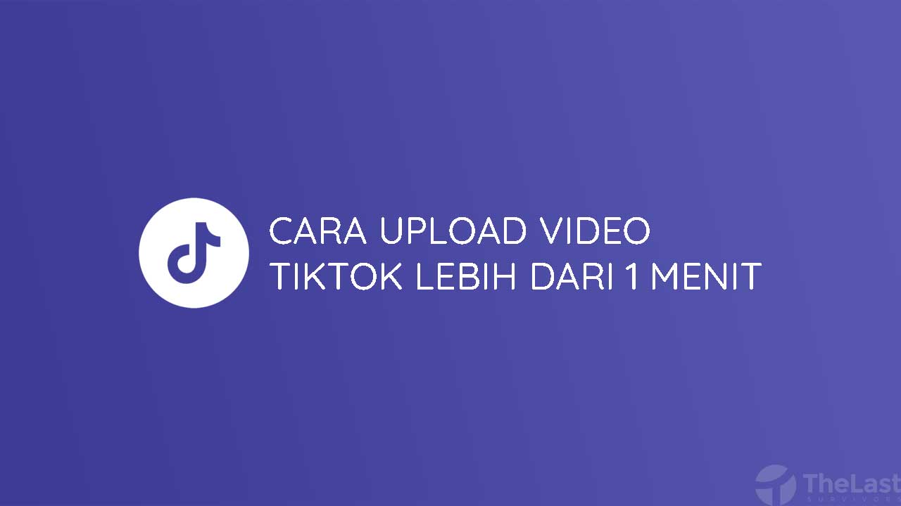 Cara Upload Video Tiktok Lebih Dari 1 Menit