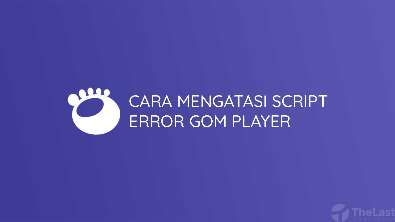 Cara Mengatasi Script Error Gom Player