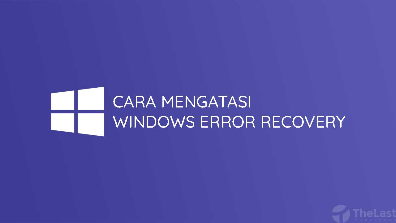 Cara Mengatasi Windows Error Recovery