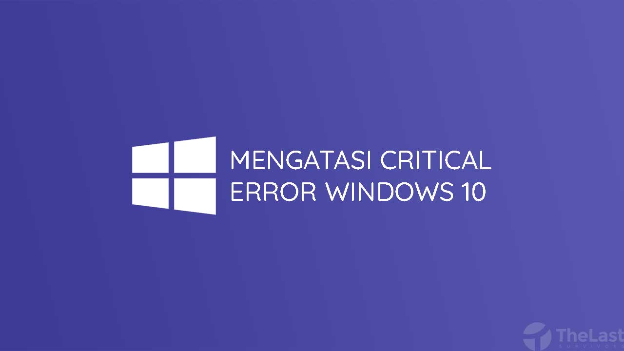 Mengatasi Critical Error Windows 10