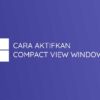 Cara Aktifkan Compact View Di Windows 11