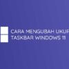 Cara Mengubah Ukuran Taskbar Windows 11