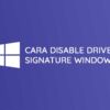 Cara Disable Driver Signature Windows