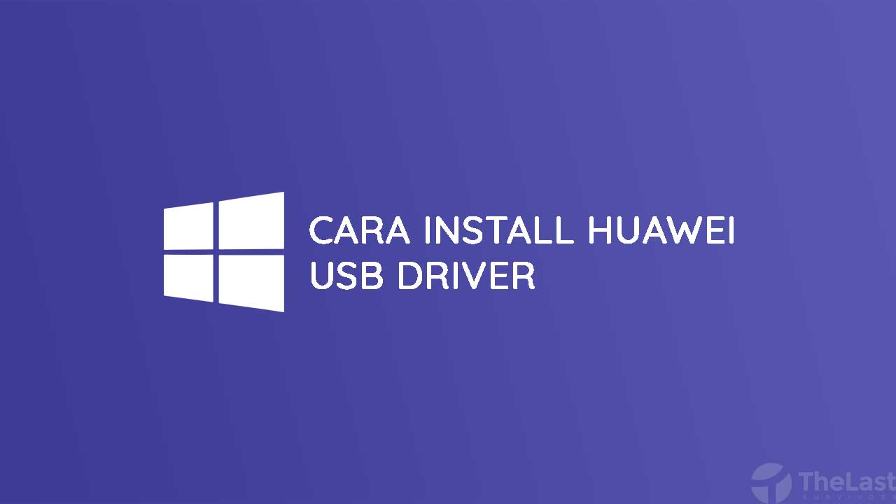 Cara Install Huawei USB Driver