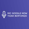 Cara Mengatasi Microphone Google Now Tidak Berfungsi