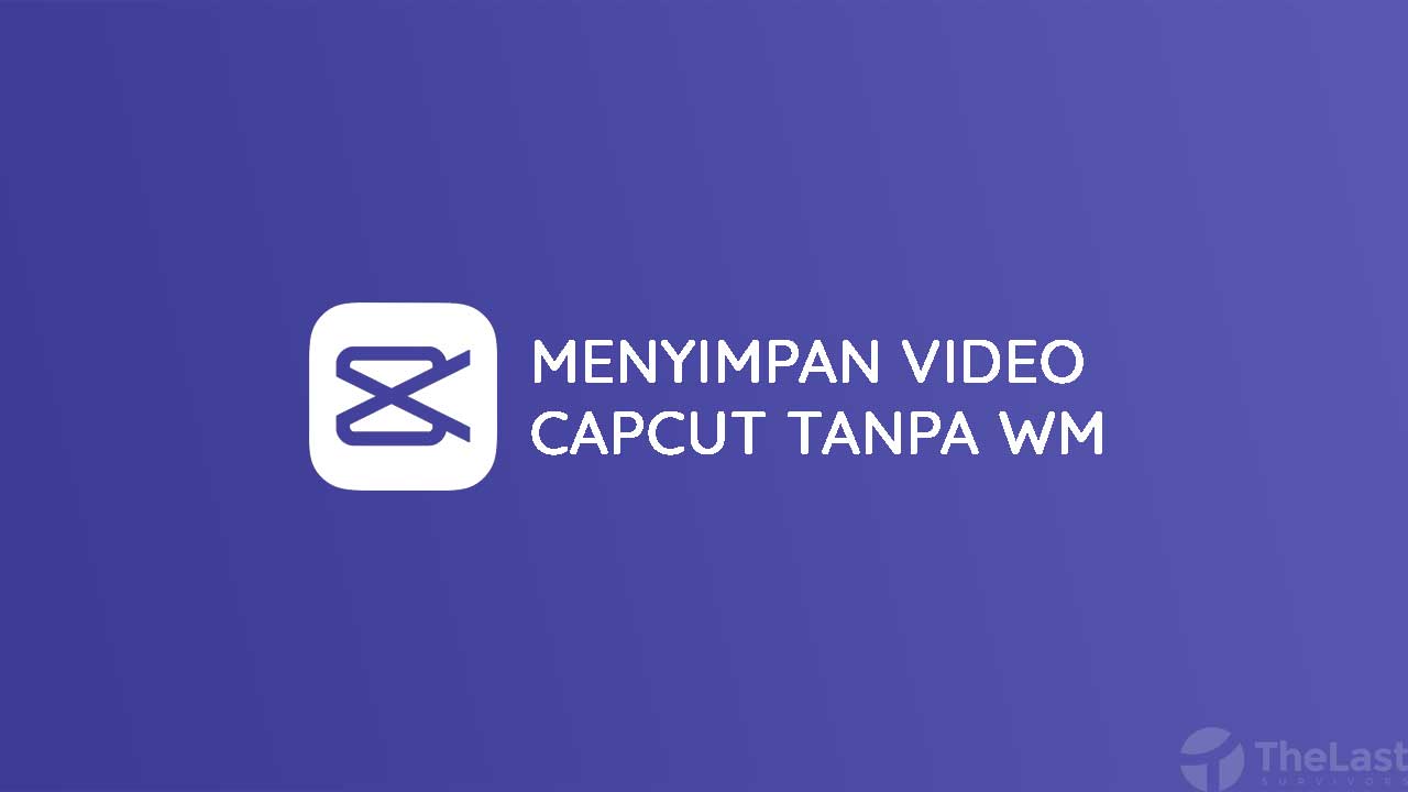 Cara Menyimpan Hasil Video CapCut Tanpa Watermark