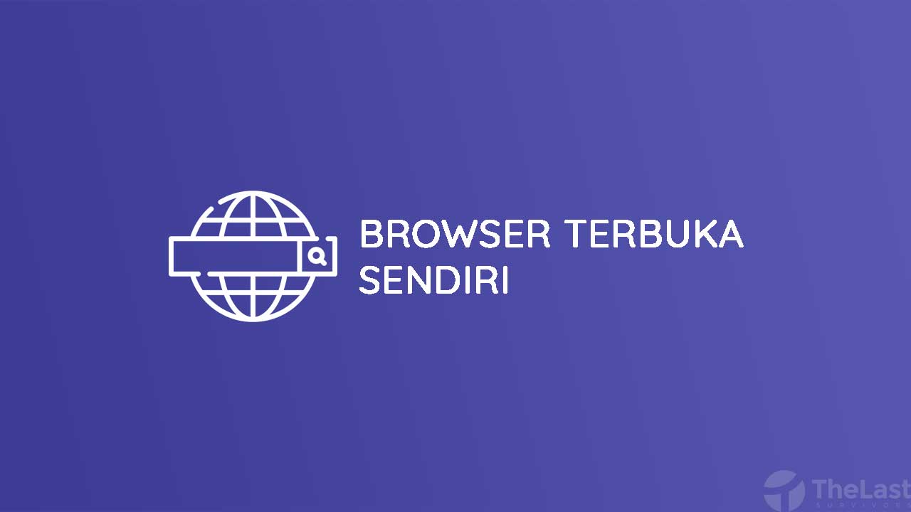 Cara Mudah Mengatasi Browser Terbuka Sendiri