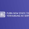 Cara Mengatasi PUBG New State Tidak Dapat Terhubung ke Server