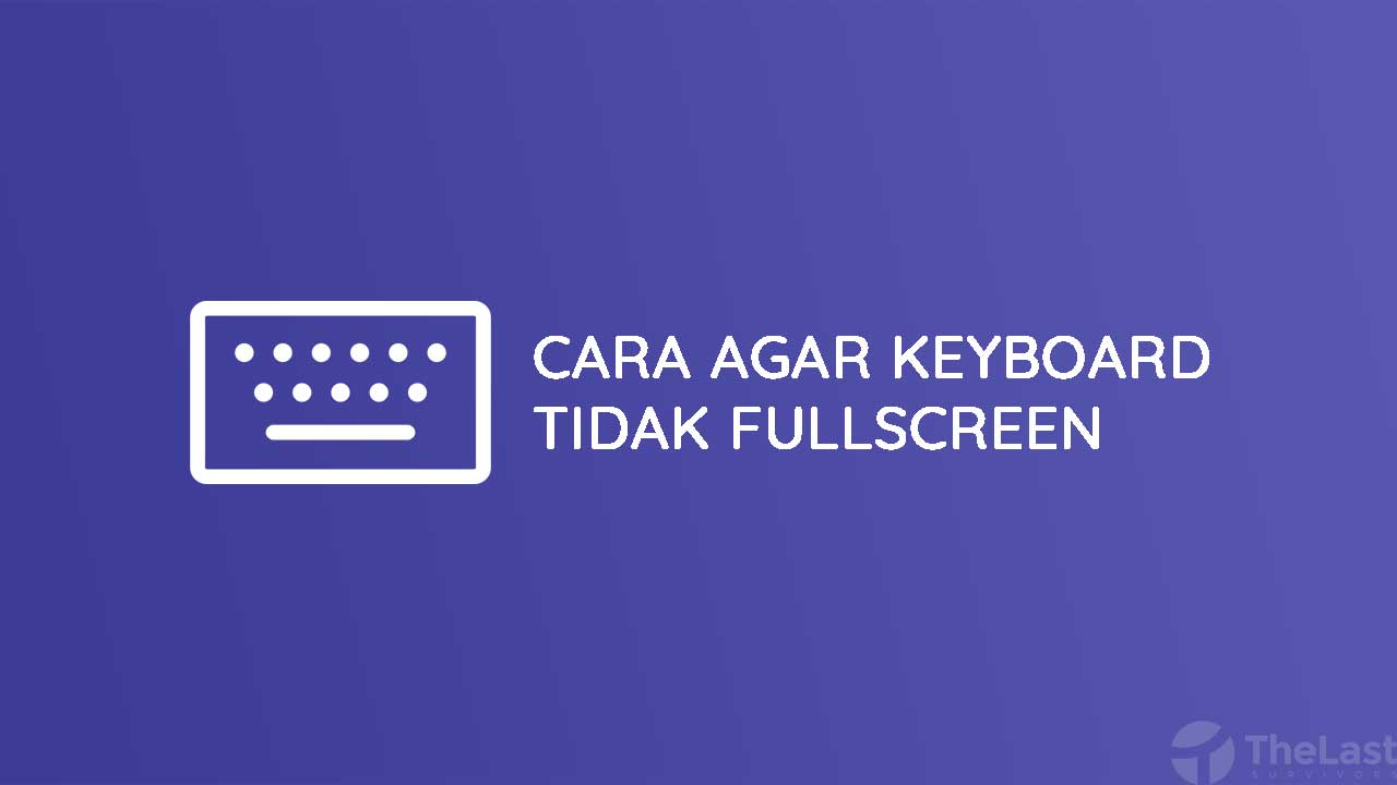 Cara Agar Keyboard Tidak Fullscreen