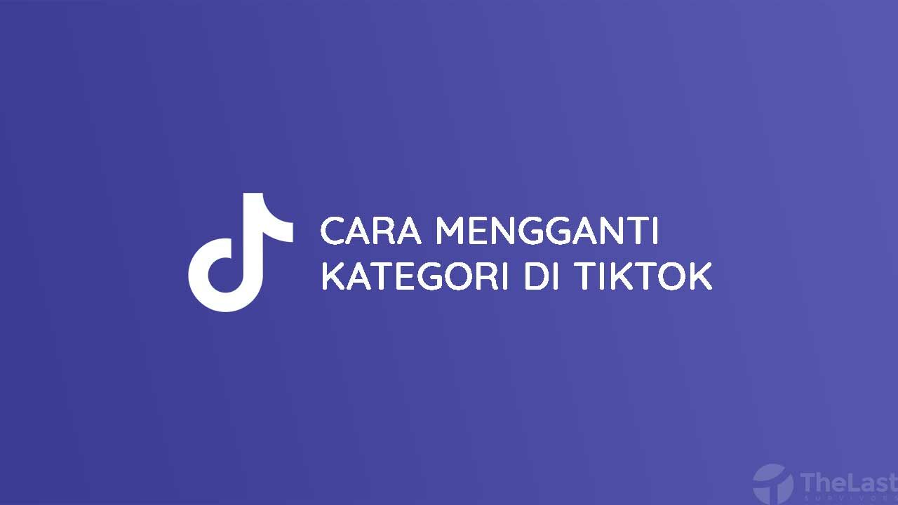 Cara Mengganti Kategori di TikTok