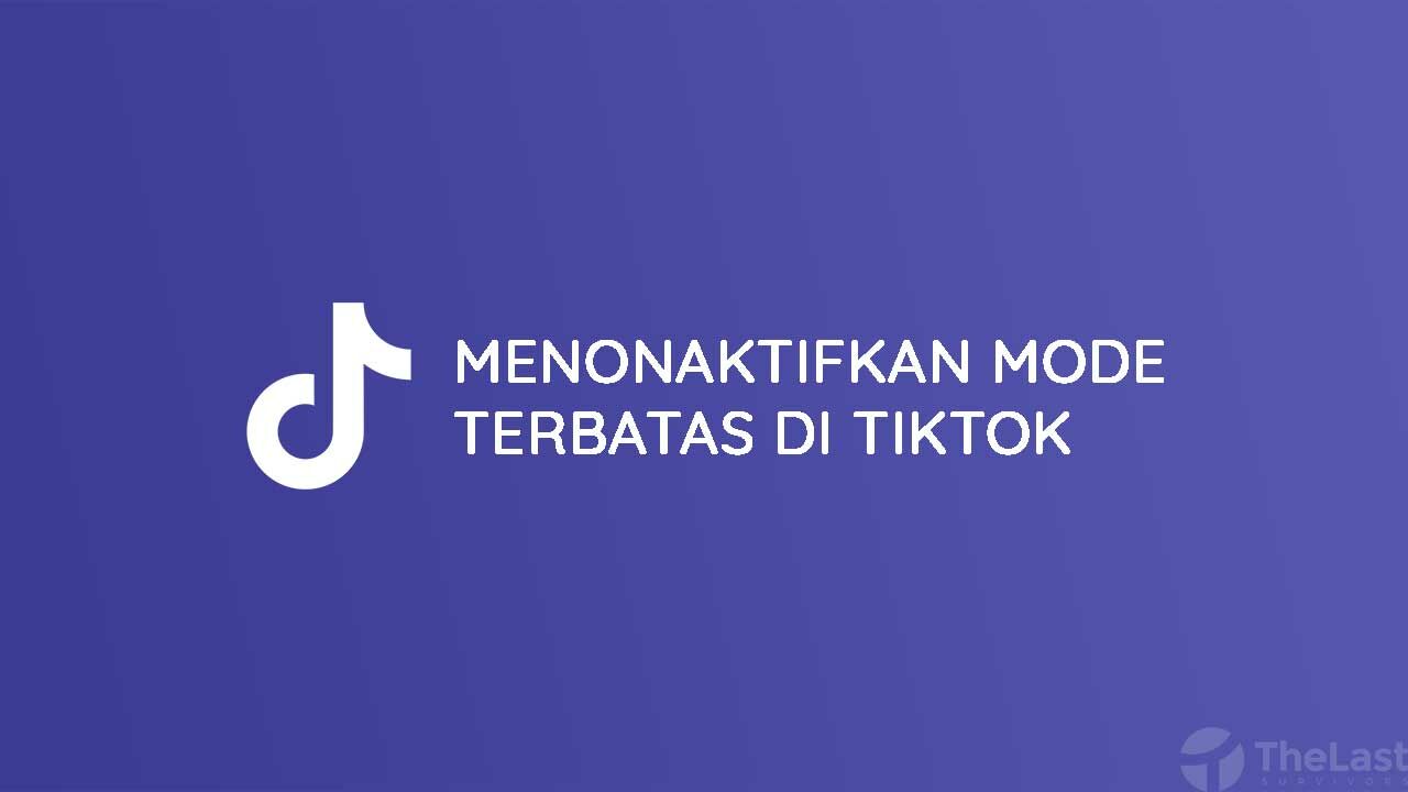 Cara Menonaktifkan Mode Terbatas Di TikTok