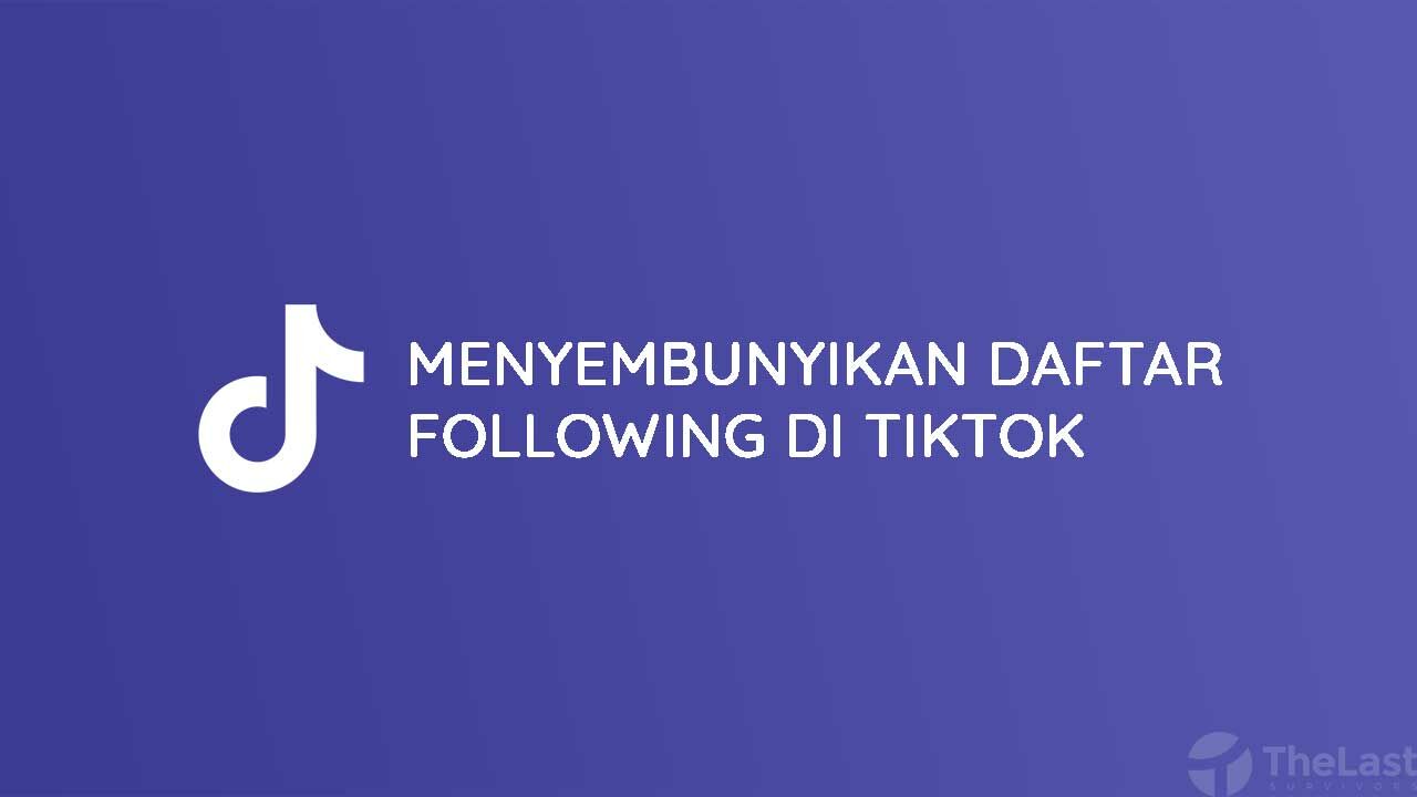 Cara Menyembunyikan Daftar Following Di TikTok