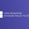 Cara Mengatasi Windows Failed To Start