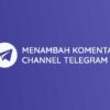 Cara Menambahkan Fitur Komentar di Channel Telegram