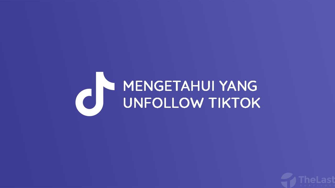 Cara Mengetahui yang Unfollow TikTok