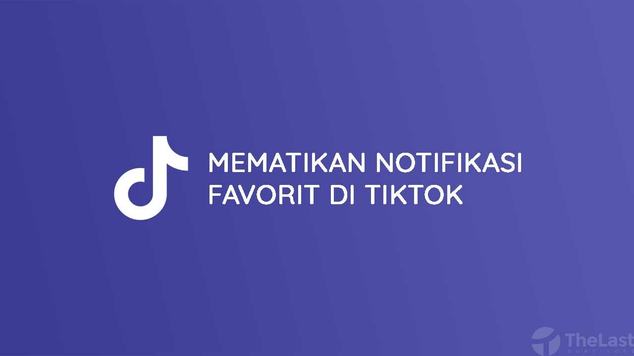 Cara Mematikan Notifikasi Favorit di TikTok