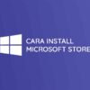 Cara Install Microsoft Store di Windows 10