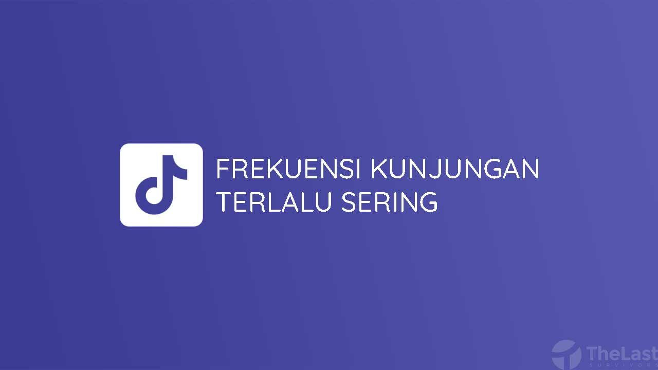 Frekuensi Kunjungan Terlalu Sering