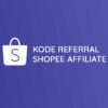 Kode Referral Shopee Affiliate dan Cara Daftarnya