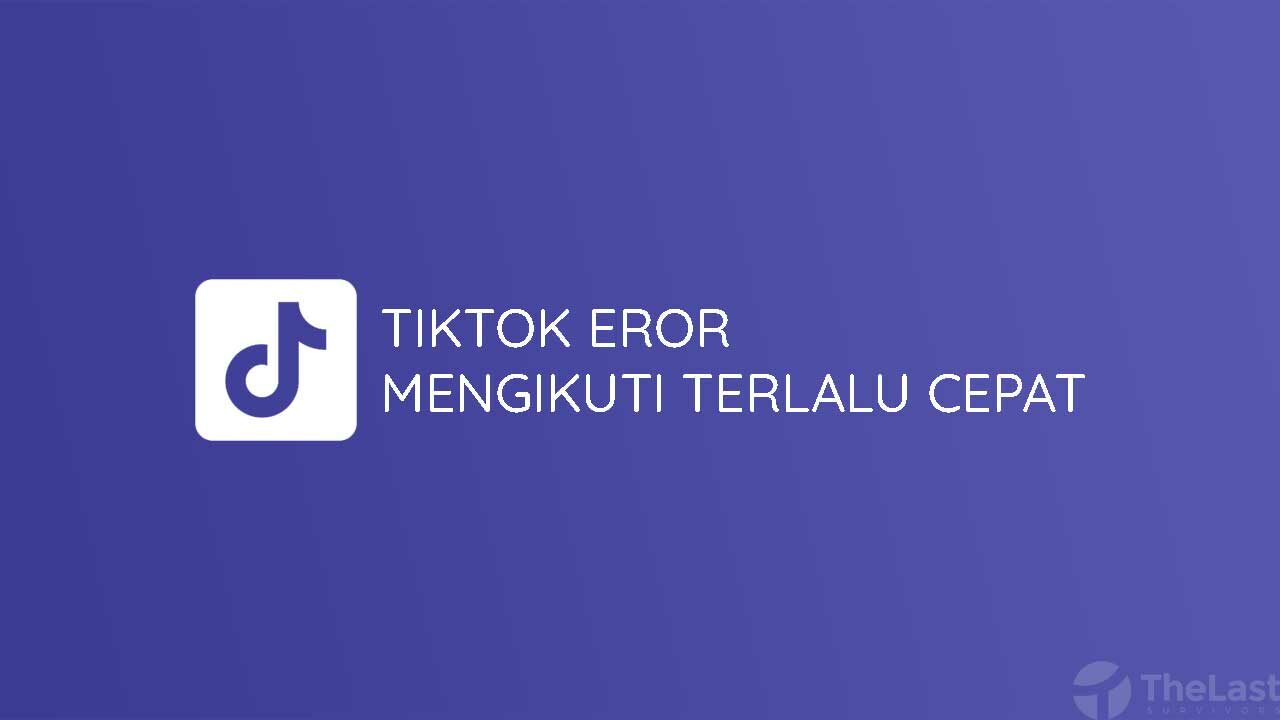 Tiktok Error Mengikuti Terlalu Cepat